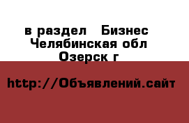  в раздел : Бизнес . Челябинская обл.,Озерск г.